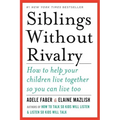 Siblings Without Rivalry: How to Help Your Children Live Together So You Can Live Too