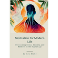 Meditation for Modern Life: Overcoming Stress, Anxiety, and Burnout in the Digital Age