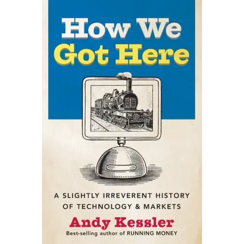 How We Got Here: A Slightly Irreverent History of Technology and Markets