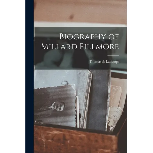 Biography of Millard Fillmore
