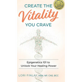 Create The Vitality You Crave: Epigenetics 101 to Unlock Your Healing Power