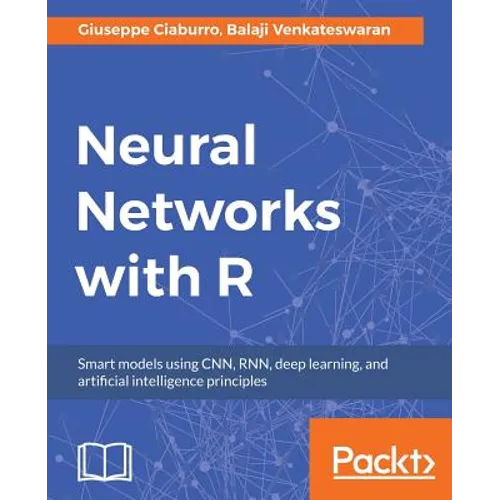 Neural Networks with R: Build smart systems by implementing popular deep learning models in R