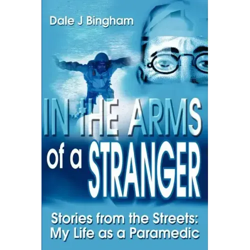 In the Arms of a Stranger: Stories from the Streets: My Life as a Paramedic