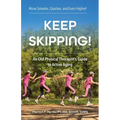 Keep Skipping!: An Old Physical Therapist's Guide to Active Aging