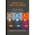 Hindutva and Violence: V. D. Savarkar and the Politics of History