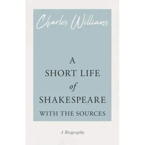 A Short Life of Shakespeare - With the Sources