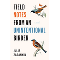 Field Notes from an Unintentional Birder: A Memoir