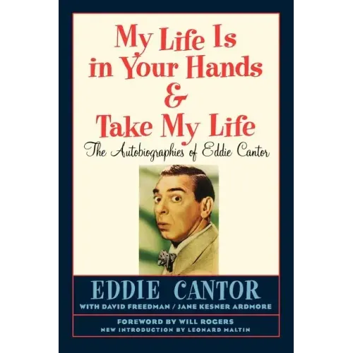 My Life Is in Your Hands & Take My Life - The Autobiographies of Eddie Cantor