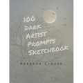 100 Dark Artist Prompts Sketchbook: To Help Your Creepy Creativity and get past artist block