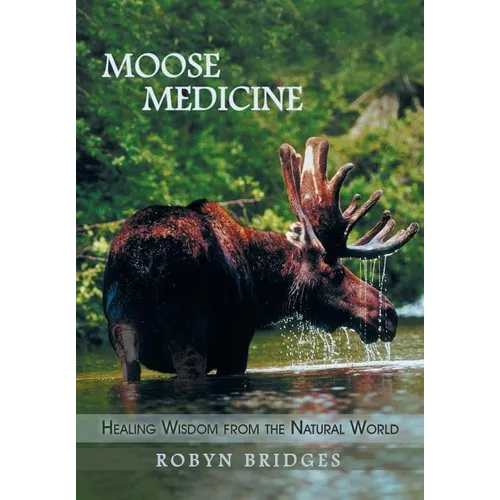 Moose Medicine: Healing Wisdom from the Natural World