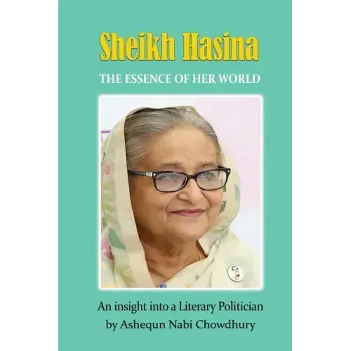 Sheikh Hasina - The Essence of Her World