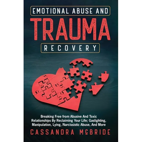 Emotional Abuse and Trauma Recovery: Breaking Free from Abusive and Toxic Relationships by Reclaiming Your Life; Gaslighting, Manipulation, Lying, Nar