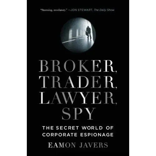 Broker, Trader, Lawyer, Spy: The Secret World of Corporate Espionage