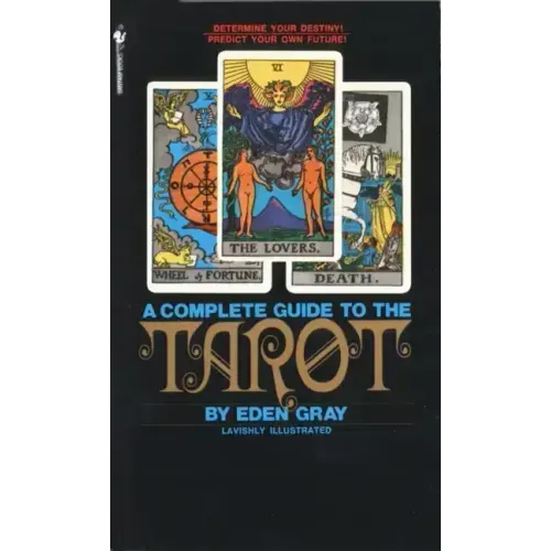 The Complete Guide to the Tarot: Determine Your Destiny! Predict Your Own Future!
