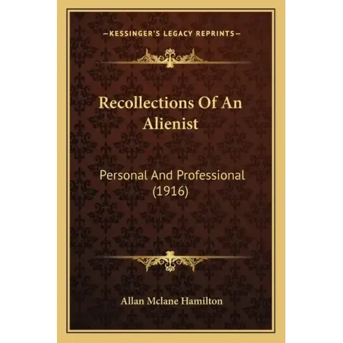 Recollections Of An Alienist: Personal And Professional (1916)