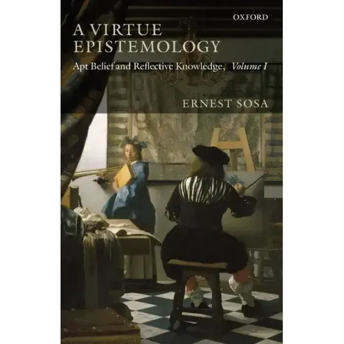 A Virtue Epistemology: Apt Belief and Reflective Knowledge, Volume 1
