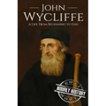 John Wycliffe: A Life From Beginning to End