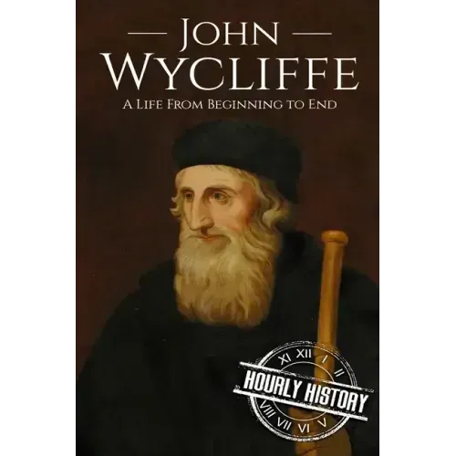 John Wycliffe: A Life From Beginning to End
