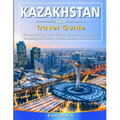 KAZAKHSTAN Travel Guide: Historical Cultural Sights, ECO-Tourism, Extreme Activity, Shopping, Eat & Drink, Map (100 Travel Tips)