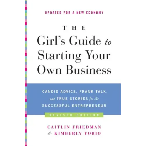 The Girl's Guide to Starting Your Own Business: Candid Advice, Frank Talk, and True Stories for the Successful Entrepreneur