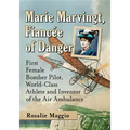 Marie Marvingt, Fiancee of Danger: First Female Bomber Pilot, World-Class Athlete and Inventor of the Air Ambulance