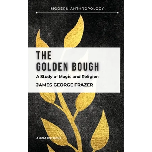 The Golden Bough: A Study in Magic and Religion