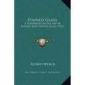 Stained Glass: A Handbook On The Art Of Stained And Painted Glass (1922)