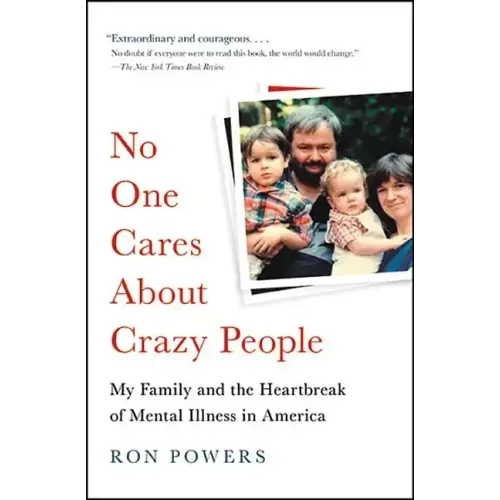No One Cares about Crazy People: My Family and the Heartbreak of Mental Illness in America