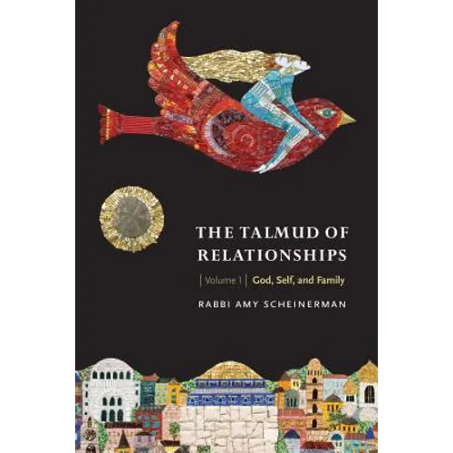 The Talmud of Relationships, Volume 1: God, Self, and Family Volume 1
