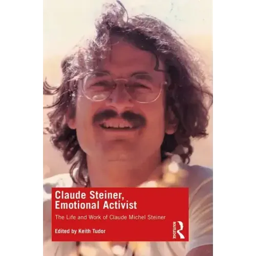 Claude Steiner, Emotional Activist: The Life and Work of Claude Michel Steiner