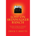 Lost on Skinwalker Ranch: The True Story of a Property Guard and His Encounter with the Paranormal