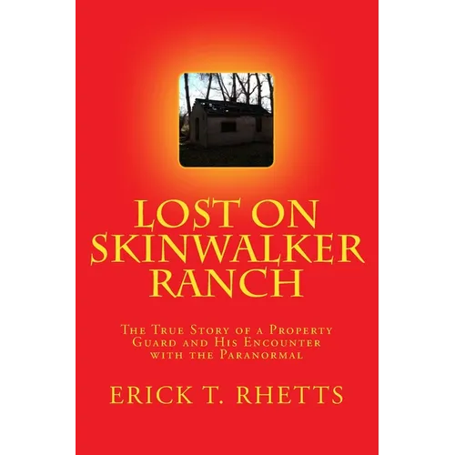 Lost on Skinwalker Ranch: The True Story of a Property Guard and His Encounter with the Paranormal