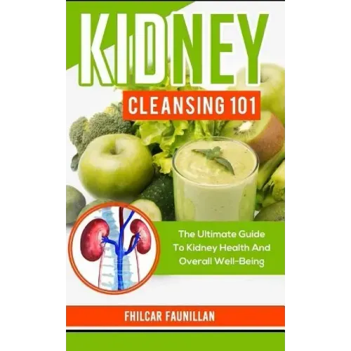 Kidney Cleansing 101: The Ultimate Guide to Kidney Health and Overall Well-Being