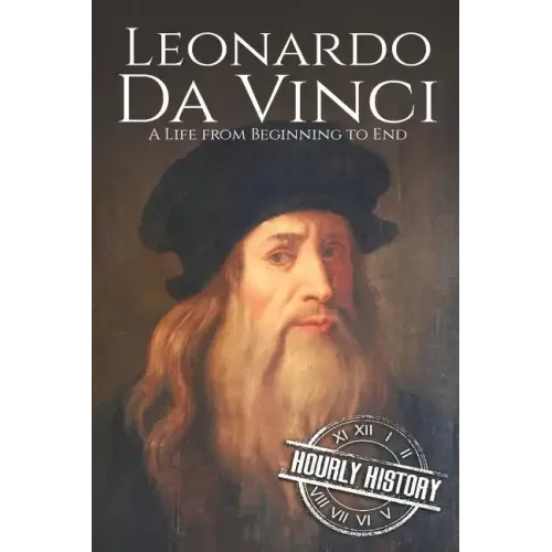 Leonardo da Vinci: A Life From Beginning to End