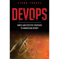 DevOps: Simple and Effective Strategies to Understanding DevOps