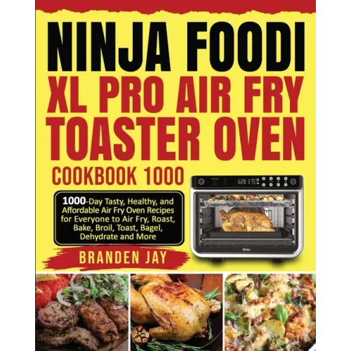 Ninja Foodi XL Pro Air Fry Toaster Oven Cookbook 1000: 1000-Day Tasty, Healthy, and Affordable Air Fry Oven Recipes for Everyone to Air Fry, Roast, Ba