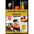 Juicing for Gut Health: Nutritious Fruits Blend to Improve Digestive Health and Prevent Bloating