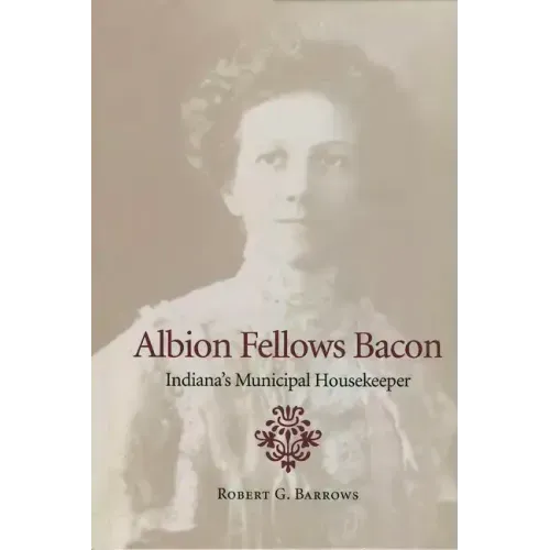 Albion Fellows Bacon: Indiana's Municipal Housekeeper