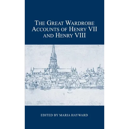 The Great Wardrobe Accounts of Henry VII and Henry VIII