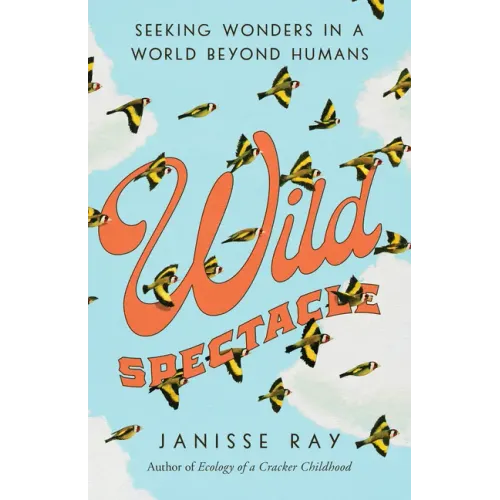 Wild Spectacle: Seeking Wonders in a World beyond Humans