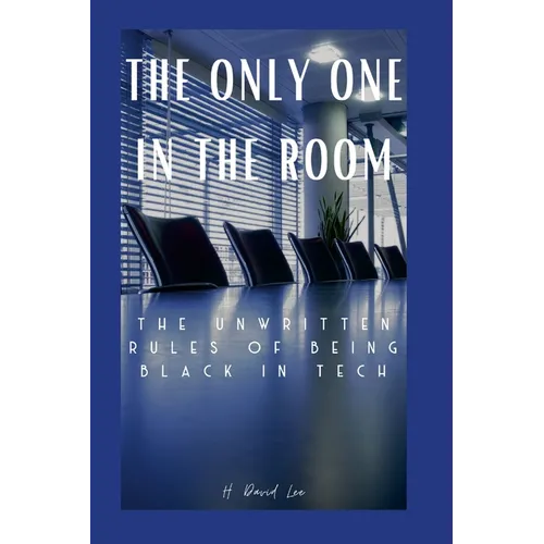 The Only One In The Room: The Unwritten Rules of Being Black In Tech