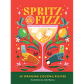 Spritz and Fizz: 60 Cocktail Recipes to Pop the Bubbles
