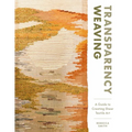 Transparency Weaving: A Guide to Creating Sheer Textile Art with 6 Projects