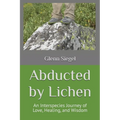 Abducted by Lichen: An Interspecies Journey of Love, Healing, and Wisdom