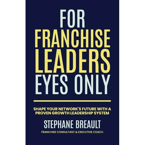 For Franchise Leaders Eyes Only: Shape your network's future with a proven growth leadership system