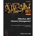 Effective .NET Memory Management: Build memory-efficient cross-platform applications using .NET Core
