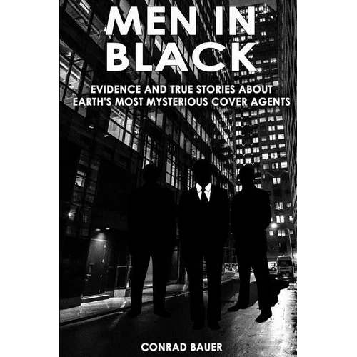 Men in Black: Evidence and True Stories about Earth's Most Mysterious Cover Agents