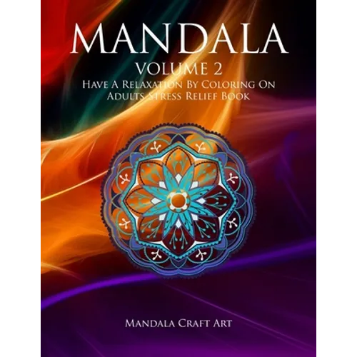 Mandala Volume 2: Have A Relaxation By Coloring On Adults Stress Relief Book ( Large Size Unique Patterns Pages For Meditation And Relaxing )