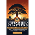 Unfinished Chapters: A Wife's Journey Through Love, Loss, and Empowerment