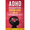 ADHD Education: Step By Step: 2 Books in 1: Thriving With ADHD Workbook + Parenting ADHD What Adhd Child Wants From You